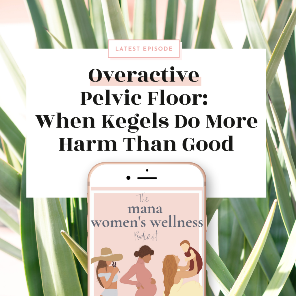 Overactive Pelvic Floor – When Kegels Do More Harm Than Good