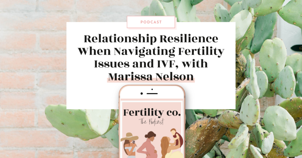 Relationship Resilience When Navigating Fertility Issues and IVF, with Marissa Nelson